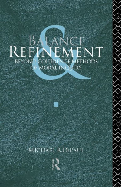 Balance and Refinement: Beyond Coherence Methods of Moral Inquiry