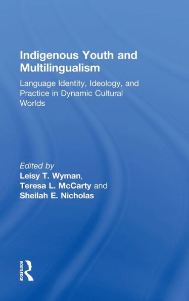 Indigenous Youth and Multilingualism: Language Identity, Ideology, and Practice in Dynamic Cultural Worlds