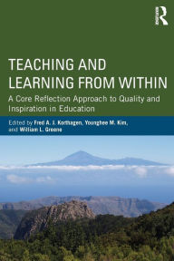 Title: Teaching and Learning from Within: A Core Reflection Approach to Quality and Inspiration in Education / Edition 1, Author: Fred A. J. Korthagen
