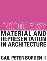 Title: Process: Material and Representation in Architecture, Author: Gail Peter Borden