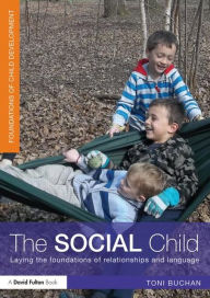 Title: The Social Child: Laying the foundations of relationships and language, Author: Toni Buchan