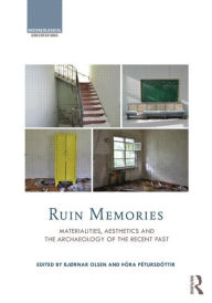 Title: Ruin Memories: Materialities, Aesthetics and the Archaeology of the Recent Past / Edition 1, Author: Bjørnar Olsen