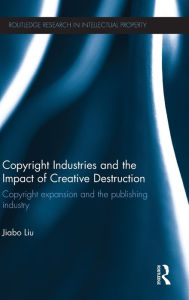 Title: Copyright Industries and the Impact of Creative Destruction: Copyright Expansion and the Publishing Industry, Author: Jiabo Liu
