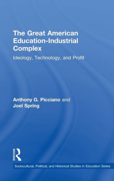 The Great American Educational-Industrial Complex: Ideology, Technology, and Profit / Edition 1