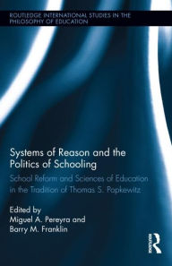 Title: Systems of Reason and the Politics of Schooling: School Reform and Sciences of Education in the Tradition of Thomas S. Popkewitz, Author: Miguel Pereyra