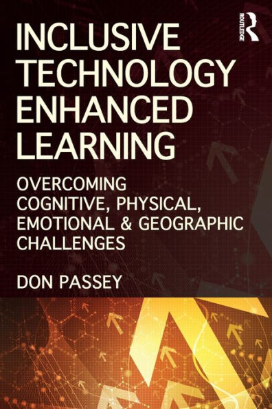 Inclusive Technology Enhanced Learning: Overcoming Cognitive, Physical, Emotional, and Geographic Challenges / Edition 1