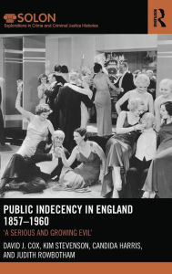 Title: Public Indecency in England 1857-1960: 'A Serious and Growing Evil' / Edition 1, Author: David Cox