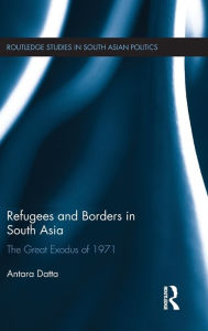 Title: Refugees and Borders in South Asia: The Great Exodus of 1971, Author: Antara Datta