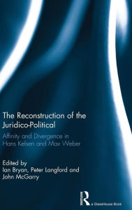 Title: The Reconstruction of the Juridico-Political: Affinity and Divergence in Hans Kelsen and Max Weber / Edition 1, Author: Ian Bryan