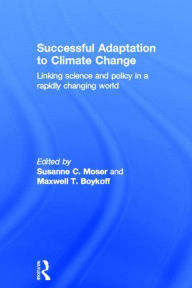 Title: Successful Adaptation to Climate Change: Linking Science and Policy in a Rapidly Changing World / Edition 1, Author: Susanne Moser