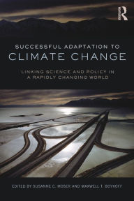 Title: Successful Adaptation to Climate Change: Linking Science and Policy in a Rapidly Changing World / Edition 1, Author: Susanne Moser