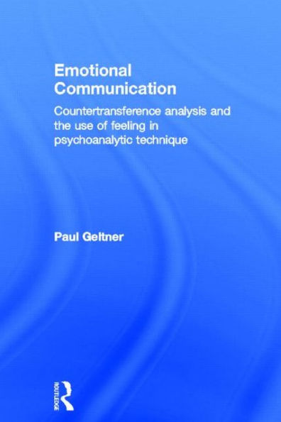 Emotional Communication: Countertransference analysis and the use of feeling in psychoanalytic technique / Edition 1