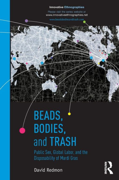 Beads, Bodies, and Trash: Public Sex, Global Labor, and the Disposability of Mardi Gras / Edition 1