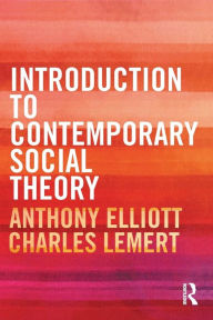 Title: Introduction to Contemporary Social Theory / Edition 1, Author: Anthony Elliott