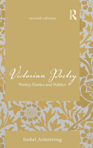 Title: Victorian Poetry: Poetry, Poetics and Politics / Edition 2, Author: Isobel Armstrong