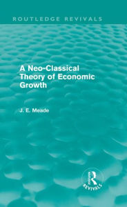 Title: A Neo-Classical Theory of Economic Growth (Routledge Revivals) / Edition 1, Author: James E. Meade