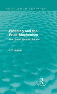 Title: Planning and the Price Mechanism (Routledge Revivals): The Liberal-Socialist Solution, Author: James E. Meade
