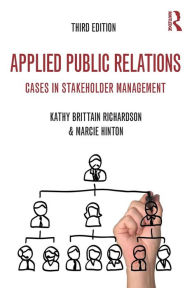 Title: Applied Public Relations: Cases in Stakeholder Management / Edition 3, Author: Kathy Brittain Richardson