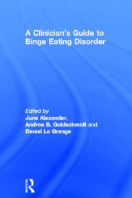 Title: A Clinician's Guide to Binge Eating Disorder / Edition 1, Author: June Alexander
