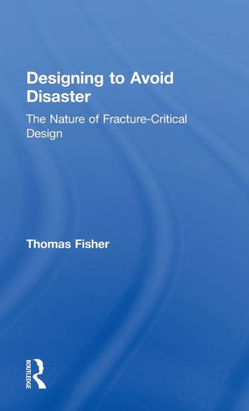 Designing To Avoid Disaster: The Nature of Fracture-Critical Design / Edition 1