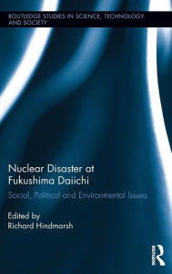 Title: Nuclear Disaster at Fukushima Daiichi: Social, Political and Environmental Issues, Author: Richard Hindmarsh