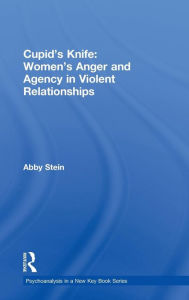 Title: Cupid's Knife: Women's Anger and Agency in Violent Relationships / Edition 1, Author: Abby Stein