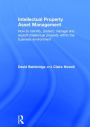Intellectual Property Asset Management: How to identify, protect, manage and exploit intellectual property within the business environment
