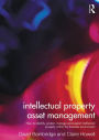 Intellectual Property Asset Management: How to identify, protect, manage and exploit intellectual property within the business environment
