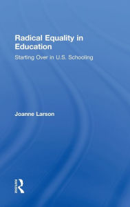 Title: Radical Equality in Education: Starting Over in U.S. Schooling, Author: Joanne Larson