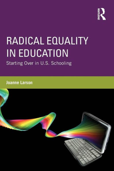 Radical Equality in Education: Starting Over in U.S. Schooling / Edition 1