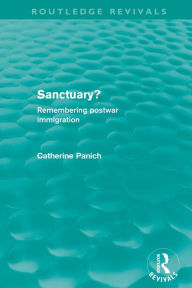 Title: Sanctuary? (Routledge Revivals): Remembering postwar immigration, Author: Catherine Panich