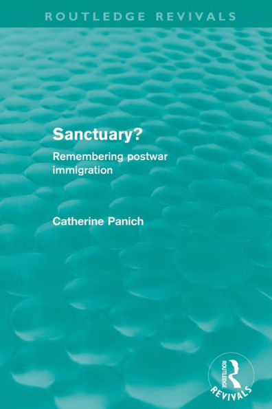 Sanctuary? (Routledge Revivals): Remembering postwar immigration