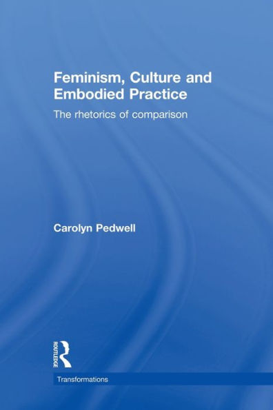 Feminism, Culture and Embodied Practice: The Rhetorics of Comparison