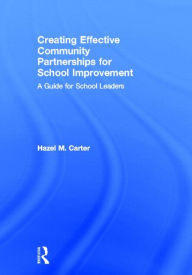 Title: Creating Effective Community Partnerships for School Improvement: A Guide for School Leaders, Author: Hazel Carter