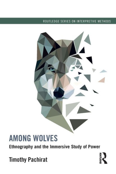 Among Wolves: Ethnography and the Immersive Study of Power / Edition 1