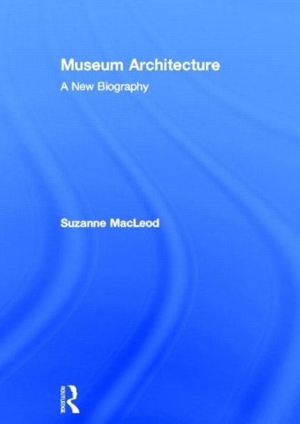 Museum Architecture: A New Biography