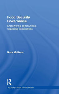 Title: Food Security Governance: Empowering Communities, Regulating Corporations / Edition 1, Author: Nora McKeon