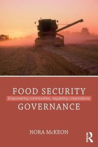 Title: Food Security Governance: Empowering Communities, Regulating Corporations / Edition 1, Author: Nora McKeon