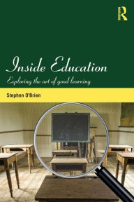 Title: Inside Education: Exploring the art of good learning / Edition 1, Author: Stephen O'Brien