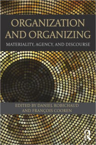 Title: Organization and Organizing: Materiality, Agency and Discourse, Author: Daniel Robichaud