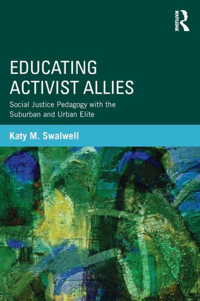 Educating Activist Allies: Social Justice Pedagogy with the Suburban and Urban Elite / Edition 1