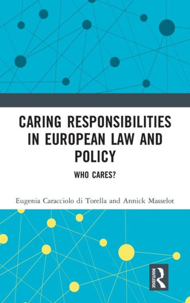 Caring Responsibilities in European Law and Policy: Who Cares? / Edition 1