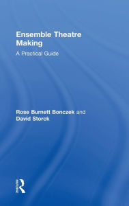 Title: Ensemble Theatre Making: A Practical Guide, Author: Rose Burnett Bonczek