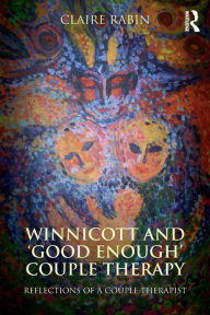 Title: Winnicott and 'Good Enough' Couple Therapy: Reflections of a couple therapist / Edition 1, Author: Claire Rabin