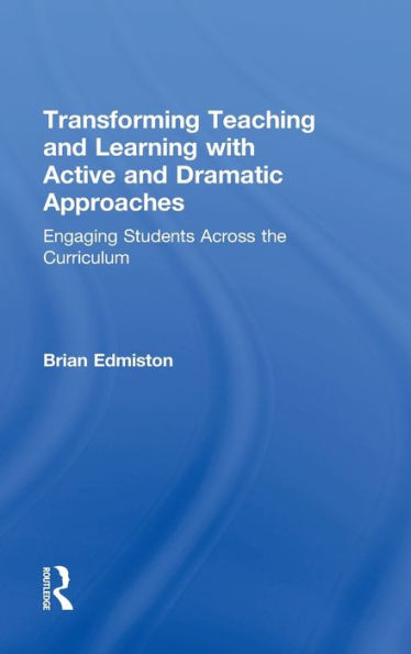 Transforming Teaching and Learning with Active and Dramatic Approaches: Engaging Students Across the Curriculum