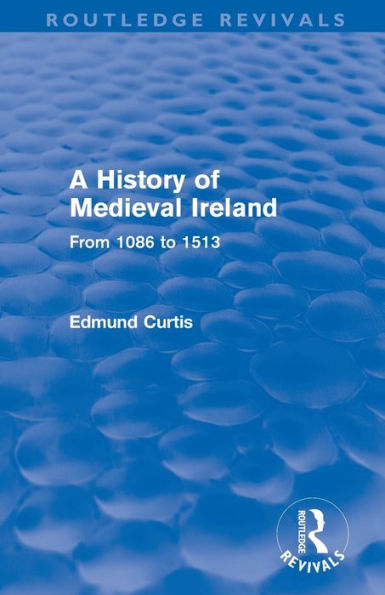 A History of Medieval Ireland (Routledge Revivals): From 1086 to 1513