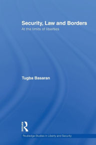 Title: Security, Law and Borders: At the Limits of Liberties, Author: Tugba Basaran