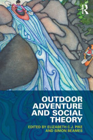 Title: Outdoor Adventure and Social Theory, Author: Elizabeth C.J. Pike