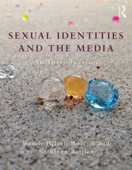 Title: Sexual Identities and the Media: An Introduction / Edition 1, Author: Wendy Hilton-Morrow