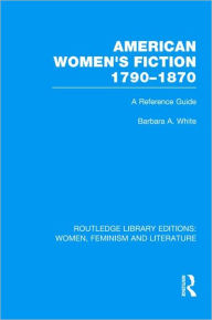 Title: American Women's Fiction, 1790-1870: A Reference Guide, Author: Barbara A. White